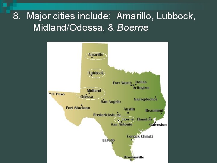 8. Major cities include: Amarillo, Lubbock, Midland/Odessa, & Boerne 