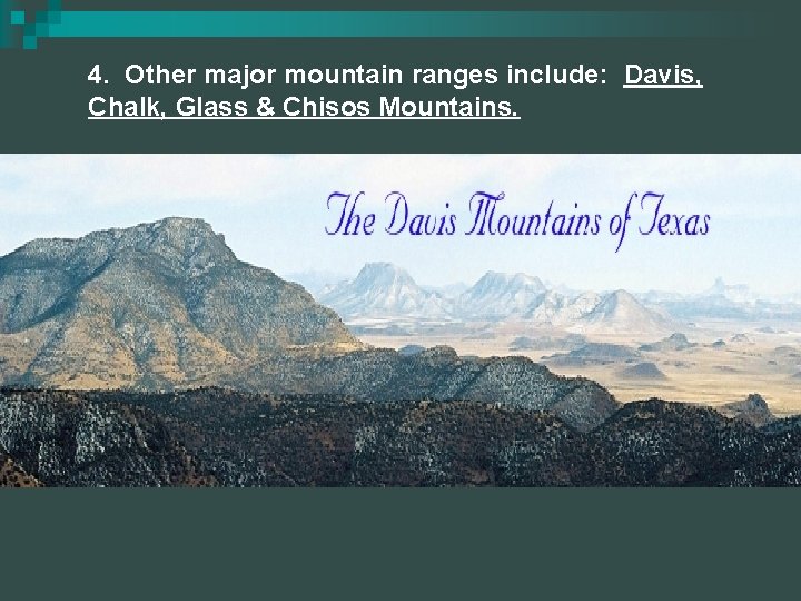 4. Other major mountain ranges include: Davis, Chalk, Glass & Chisos Mountains. 