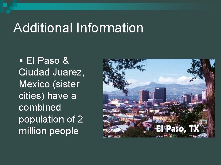 Additional Information § El Paso & Ciudad Juarez, Mexico (sister cities) have a combined