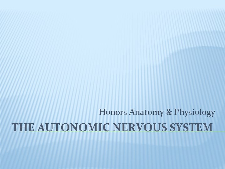 Honors Anatomy & Physiology THE AUTONOMIC NERVOUS SYSTEM Honors Anatomy & Physiology THE AUTONOMIC NERVOUS SYSTEM