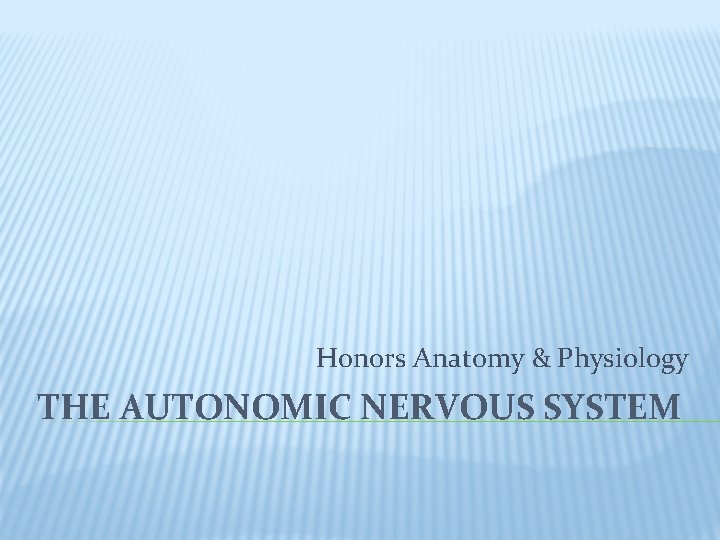 Honors Anatomy & Physiology THE AUTONOMIC NERVOUS SYSTEM 