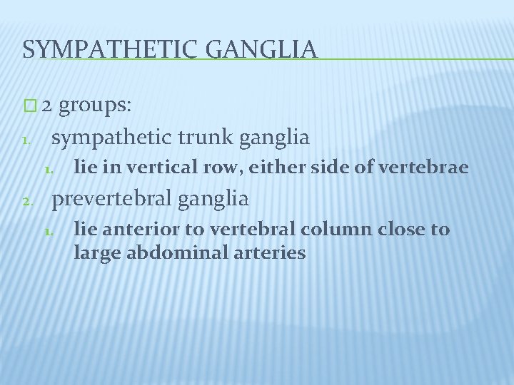 SYMPATHETIC GANGLIA � 2 1. groups: sympathetic trunk ganglia 1. 2. lie in vertical SYMPATHETIC GANGLIA � 2 1. groups: sympathetic trunk ganglia 1. 2. lie in vertical