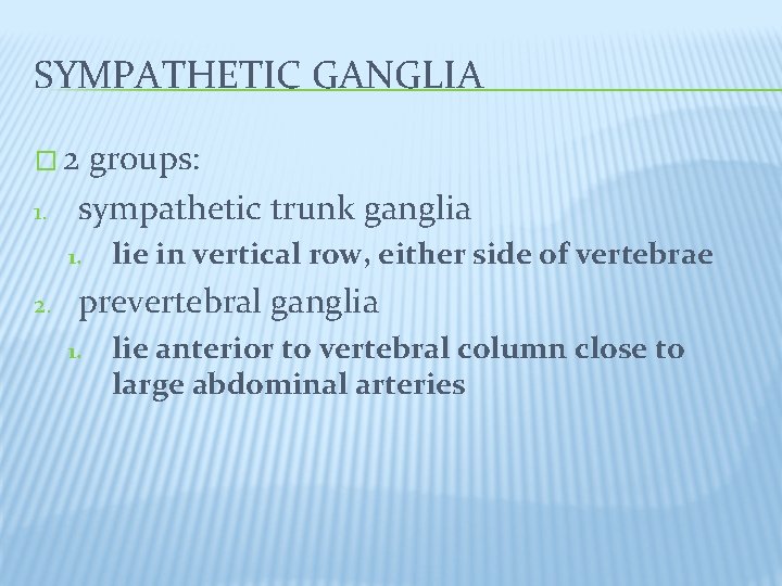 SYMPATHETIC GANGLIA � 2 1. groups: sympathetic trunk ganglia 1. 2. lie in vertical