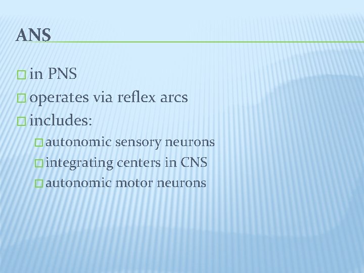 ANS � in PNS � operates via reflex arcs � includes: � autonomic sensory