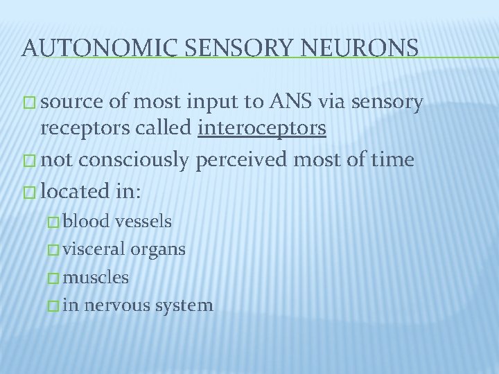 AUTONOMIC SENSORY NEURONS � source of most input to ANS via sensory receptors called
