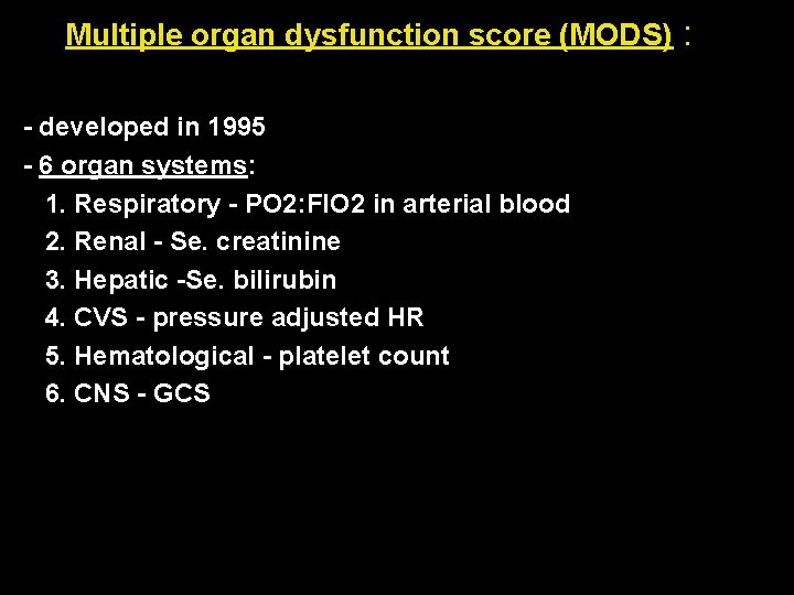 Multiple organ dysfunction score (MODS) : - developed in 1995 - 6 organ systems: