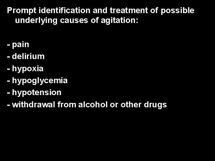 Prompt identification and treatment of possible underlying causes of agitation: - pain - delirium
