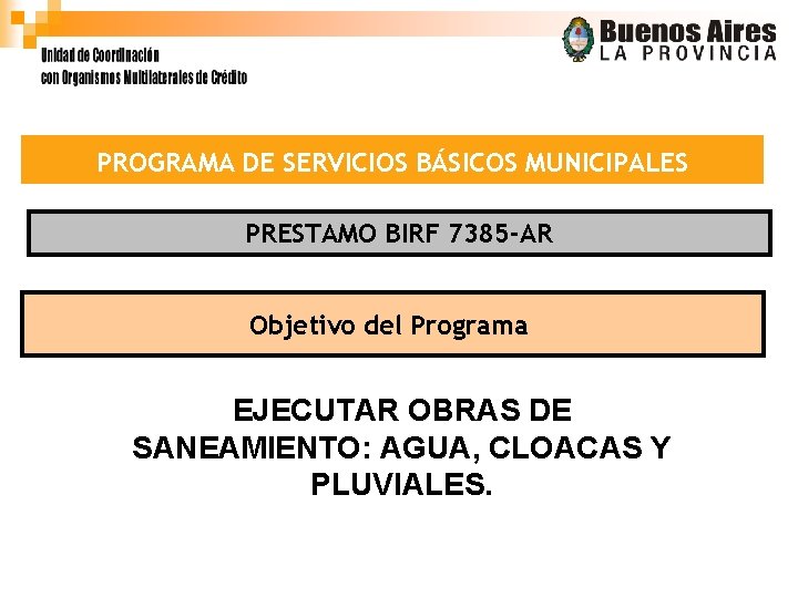 PROGRAMA DE SERVICIOS BÁSICOS MUNICIPALES PRESTAMO BIRF 7385 -AR Objetivo del Programa EJECUTAR OBRAS