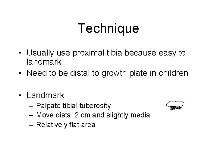 Technique • Usually use proximal tibia because easy to landmark • Need to be