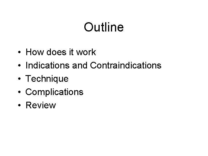 Outline • • • How does it work Indications and Contraindications Technique Complications Review