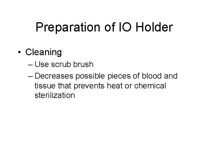 Preparation of IO Holder • Cleaning – Use scrub brush – Decreases possible pieces