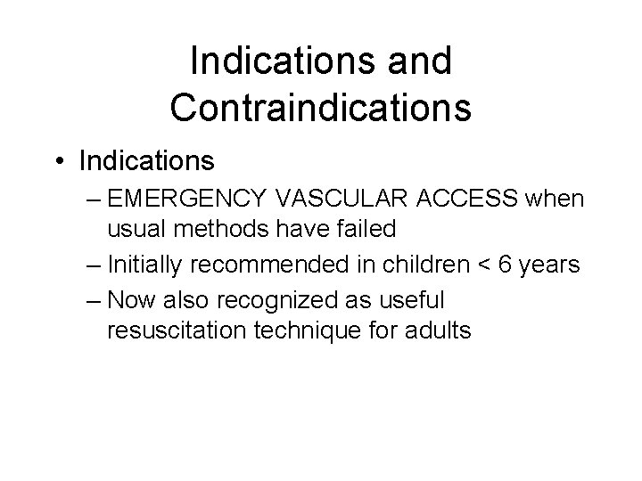 Indications and Contraindications • Indications – EMERGENCY VASCULAR ACCESS when usual methods have failed