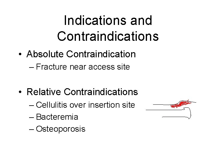 Indications and Contraindications • Absolute Contraindication – Fracture near access site • Relative Contraindications