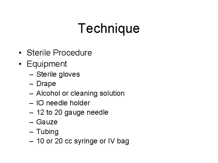 Technique • Sterile Procedure • Equipment – – – – Sterile gloves Drape Alcohol