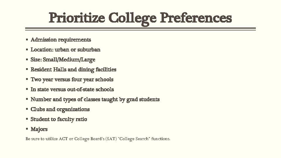 Prioritize College Preferences § Admission requirements § Location: urban or suburban § Size: Small/Medium/Large