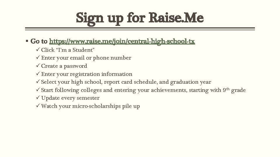 Sign up for Raise. Me § Go to https: //www. raise. me/join/central-high-school-tx ü Click