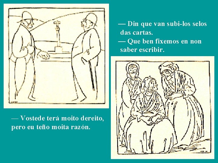 — Din que van subi-los selos das cartas. — Que ben fixemos en non