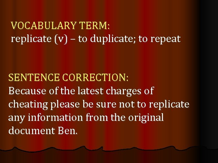 VOCABULARY TERM: replicate (v) – to duplicate; to repeat SENTENCE CORRECTION: Because of the