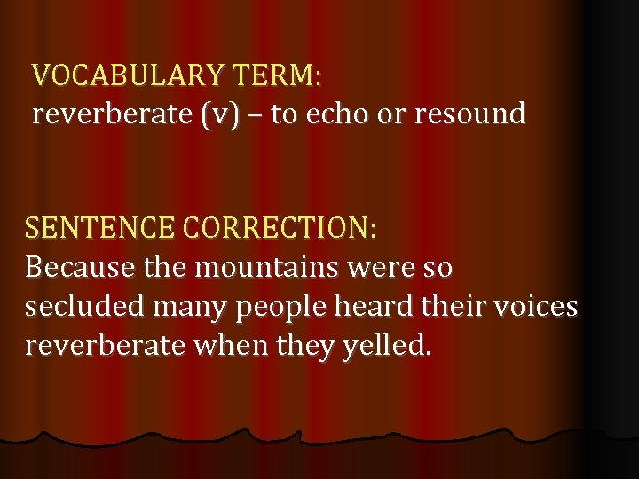 VOCABULARY TERM: reverberate (v) – to echo or resound SENTENCE CORRECTION: Because the mountains