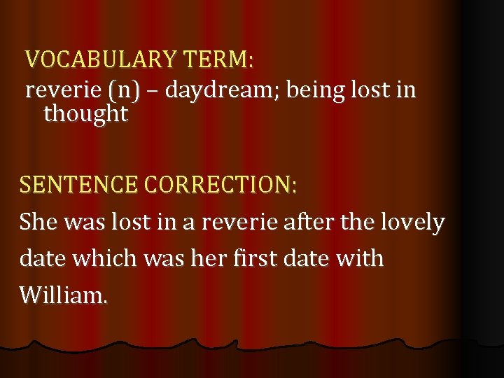 VOCABULARY TERM: reverie (n) – daydream; being lost in thought SENTENCE CORRECTION: She was