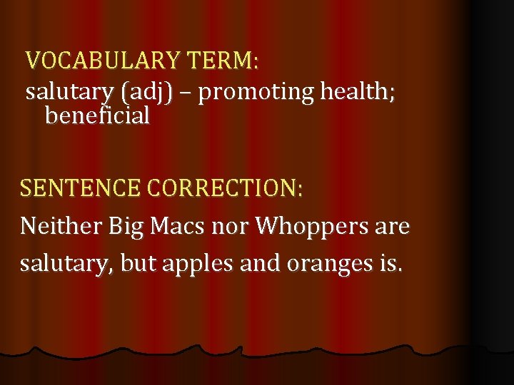 VOCABULARY TERM: salutary (adj) – promoting health; beneficial SENTENCE CORRECTION: Neither Big Macs nor