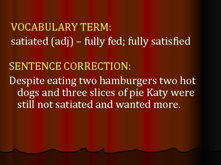 VOCABULARY TERM: satiated (adj) – fully fed; fully satisfied SENTENCE CORRECTION: Despite eating two