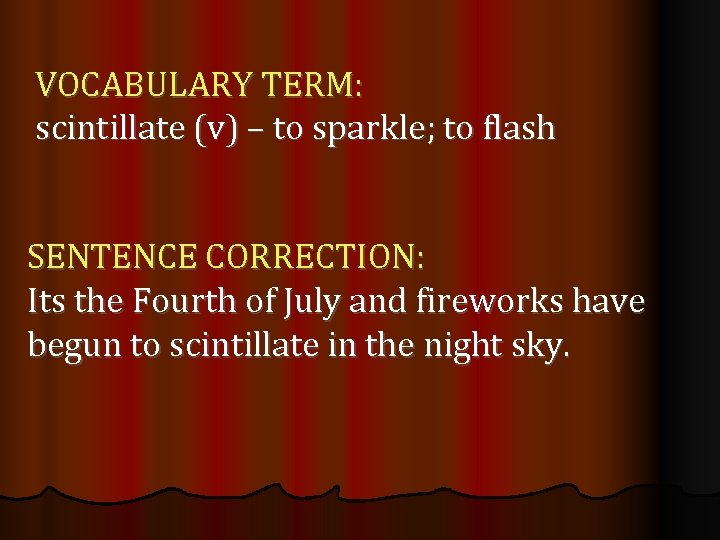 VOCABULARY TERM: scintillate (v) – to sparkle; to flash SENTENCE CORRECTION: Its the Fourth