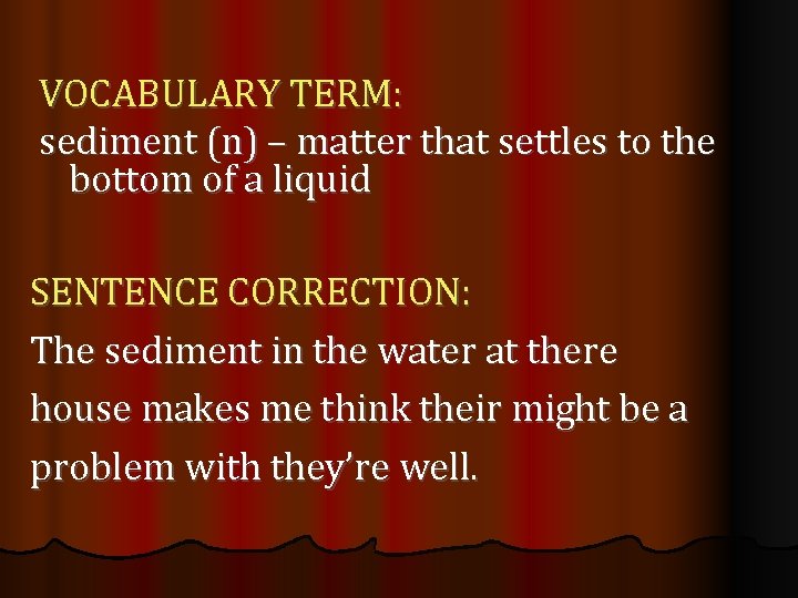 VOCABULARY TERM: sediment (n) – matter that settles to the bottom of a liquid