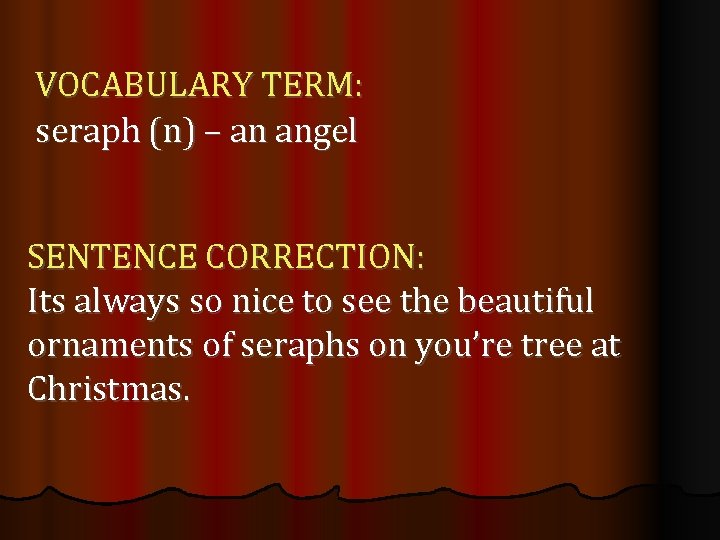 VOCABULARY TERM: seraph (n) – an angel SENTENCE CORRECTION: Its always so nice to