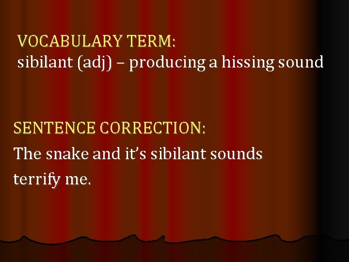 VOCABULARY TERM: sibilant (adj) – producing a hissing sound SENTENCE CORRECTION: The snake and