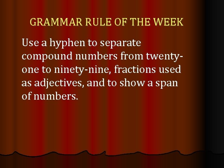 GRAMMAR RULE OF THE WEEK Use a hyphen to separate compound numbers from twentyone