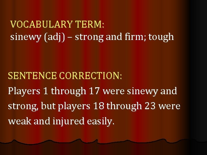 VOCABULARY TERM: sinewy (adj) – strong and firm; tough SENTENCE CORRECTION: Players 1 through
