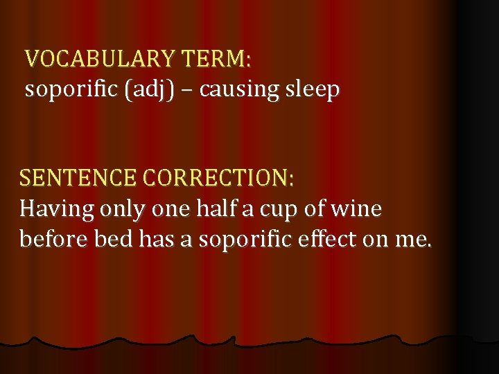 VOCABULARY TERM: soporific (adj) – causing sleep SENTENCE CORRECTION: Having only one half a