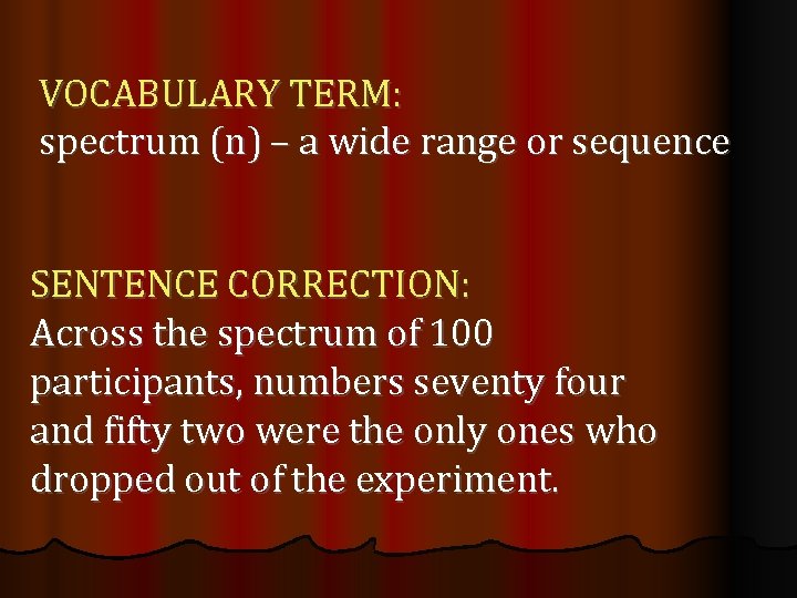 VOCABULARY TERM: spectrum (n) – a wide range or sequence SENTENCE CORRECTION: Across the