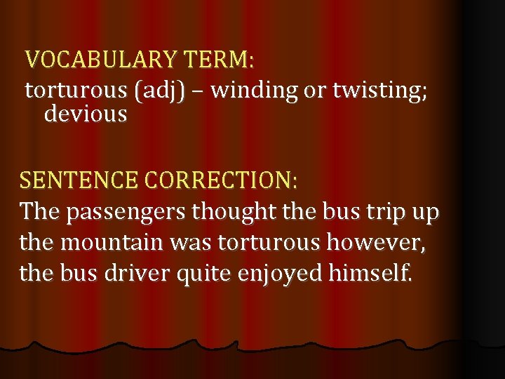 VOCABULARY TERM: torturous (adj) – winding or twisting; devious SENTENCE CORRECTION: The passengers thought