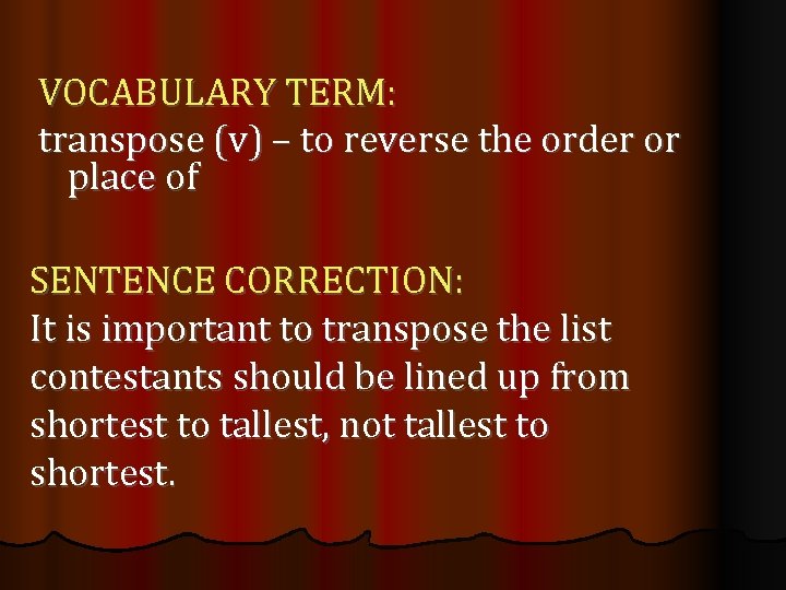 VOCABULARY TERM: transpose (v) – to reverse the order or place of SENTENCE CORRECTION: