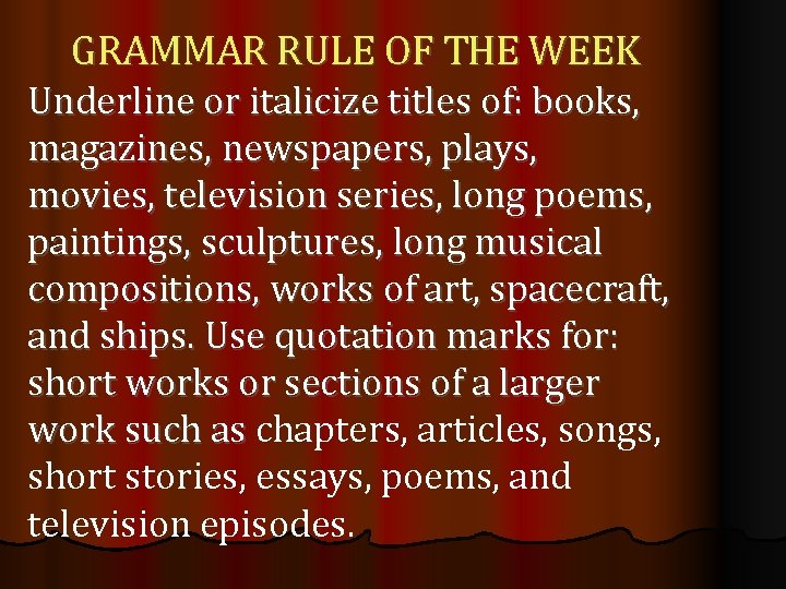 GRAMMAR RULE OF THE WEEK Underline or italicize titles of: books, magazines, newspapers, plays,