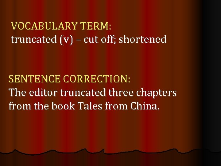 VOCABULARY TERM: truncated (v) – cut off; shortened SENTENCE CORRECTION: The editor truncated three