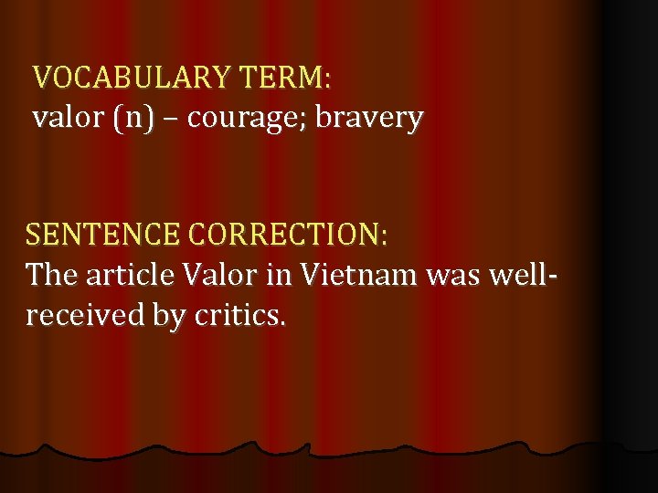 VOCABULARY TERM: valor (n) – courage; bravery SENTENCE CORRECTION: The article Valor in Vietnam