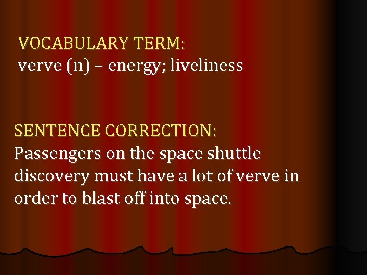 VOCABULARY TERM: verve (n) – energy; liveliness SENTENCE CORRECTION: Passengers on the space shuttle