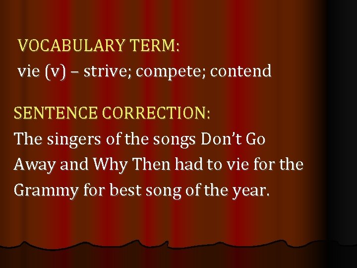 VOCABULARY TERM: vie (v) – strive; compete; contend SENTENCE CORRECTION: The singers of the