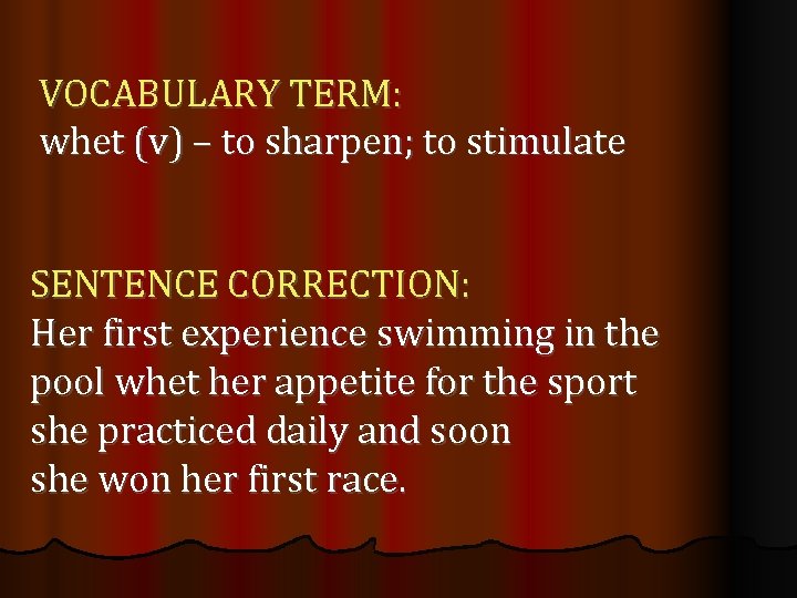 VOCABULARY TERM: whet (v) – to sharpen; to stimulate SENTENCE CORRECTION: Her first experience