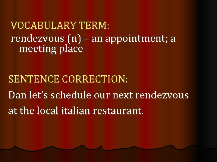 VOCABULARY TERM: rendezvous (n) – an appointment; a meeting place SENTENCE CORRECTION: Dan let’s