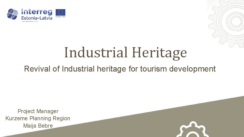 Industrial Heritage Revival of Industrial heritage for tourism development Project Manager Kurzeme Planning Region