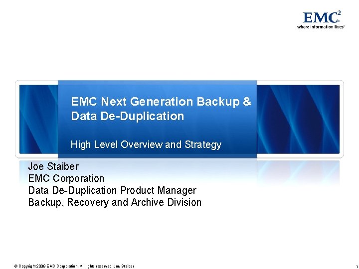 EMC Next Generation Backup & Data De-Duplication High Level Overview and Strategy Joe Staiber
