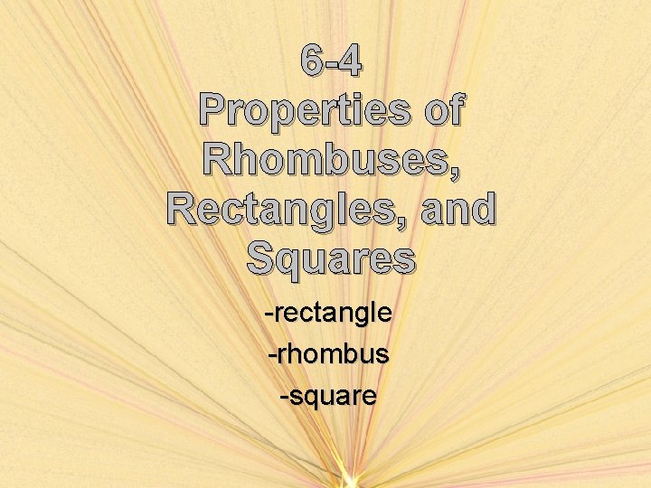 6 -4 Properties of Rhombuses, Rectangles, and Squares -rectangle -rhombus -square 