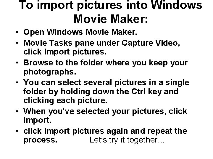 To import pictures into Windows Movie Maker: • Open Windows Movie Maker. • Movie