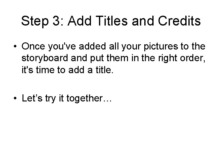 Step 3: Add Titles and Credits • Once you've added all your pictures to