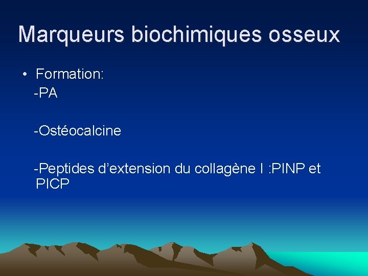 Marqueurs biochimiques osseux • Formation: -PA -Ostéocalcine -Peptides d’extension du collagène I : PINP