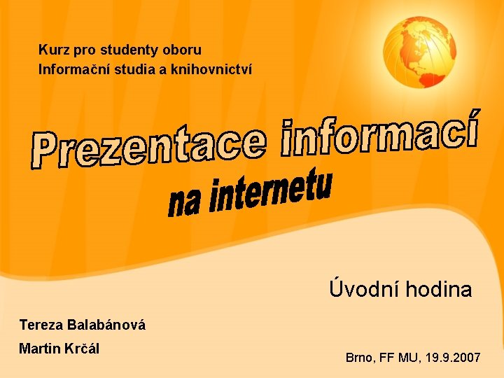 Kurz pro studenty oboru Informační studia a knihovnictví Úvodní hodina Tereza Balabánová Martin Krčál